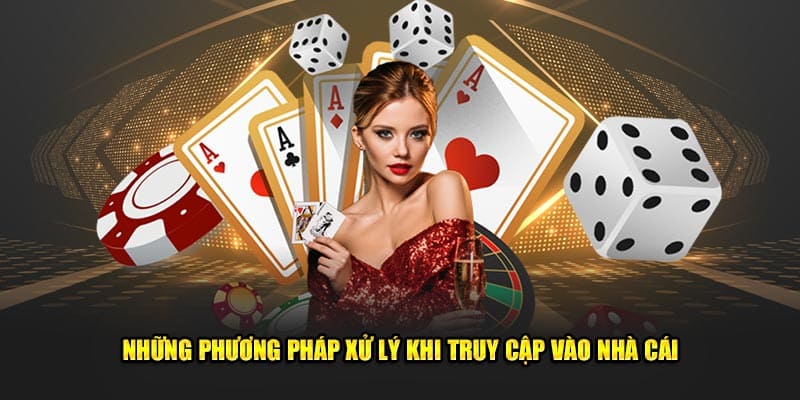 Nhung-phuong-phap-xu-ly-khi-truy-cap-vao-nha-cai