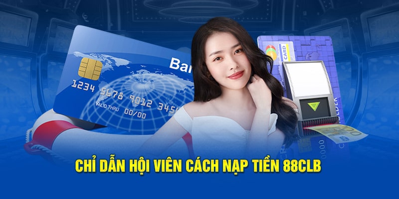 chi-dan-hoi-vien-cach-nap-tien-88clb