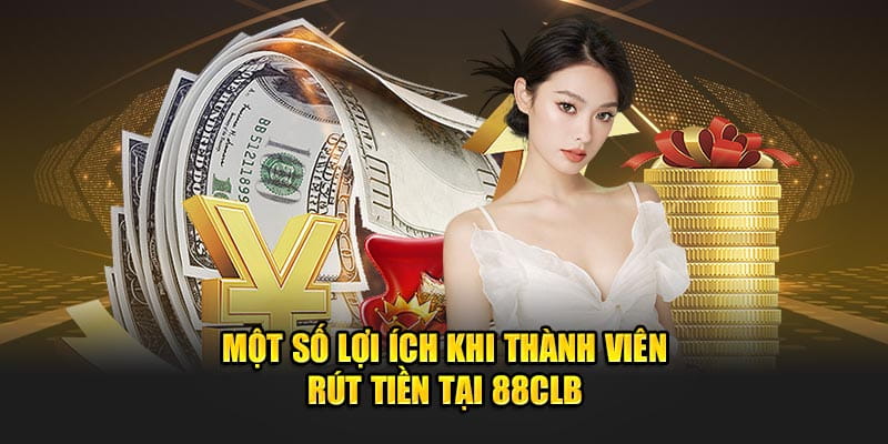 mot-so-loi-ich-khi-thanh-vien-rut-tien-tai-88clb