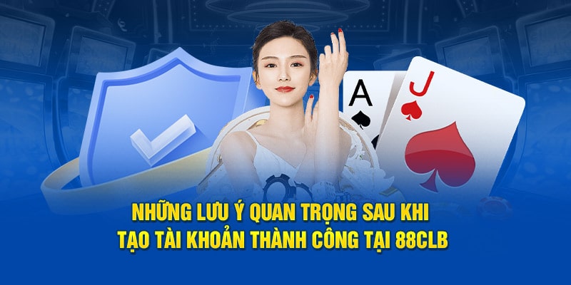 nhung-luu-y-quan-trong-sau-khi-tao-tai-khoan-thanh-cong-tai-88clb